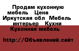 Продам кухонную мебель › Цена ­ 4 000 - Иркутская обл. Мебель, интерьер » Кухни. Кухонная мебель   